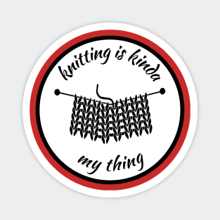 Knitting is kinda my thing Magnet